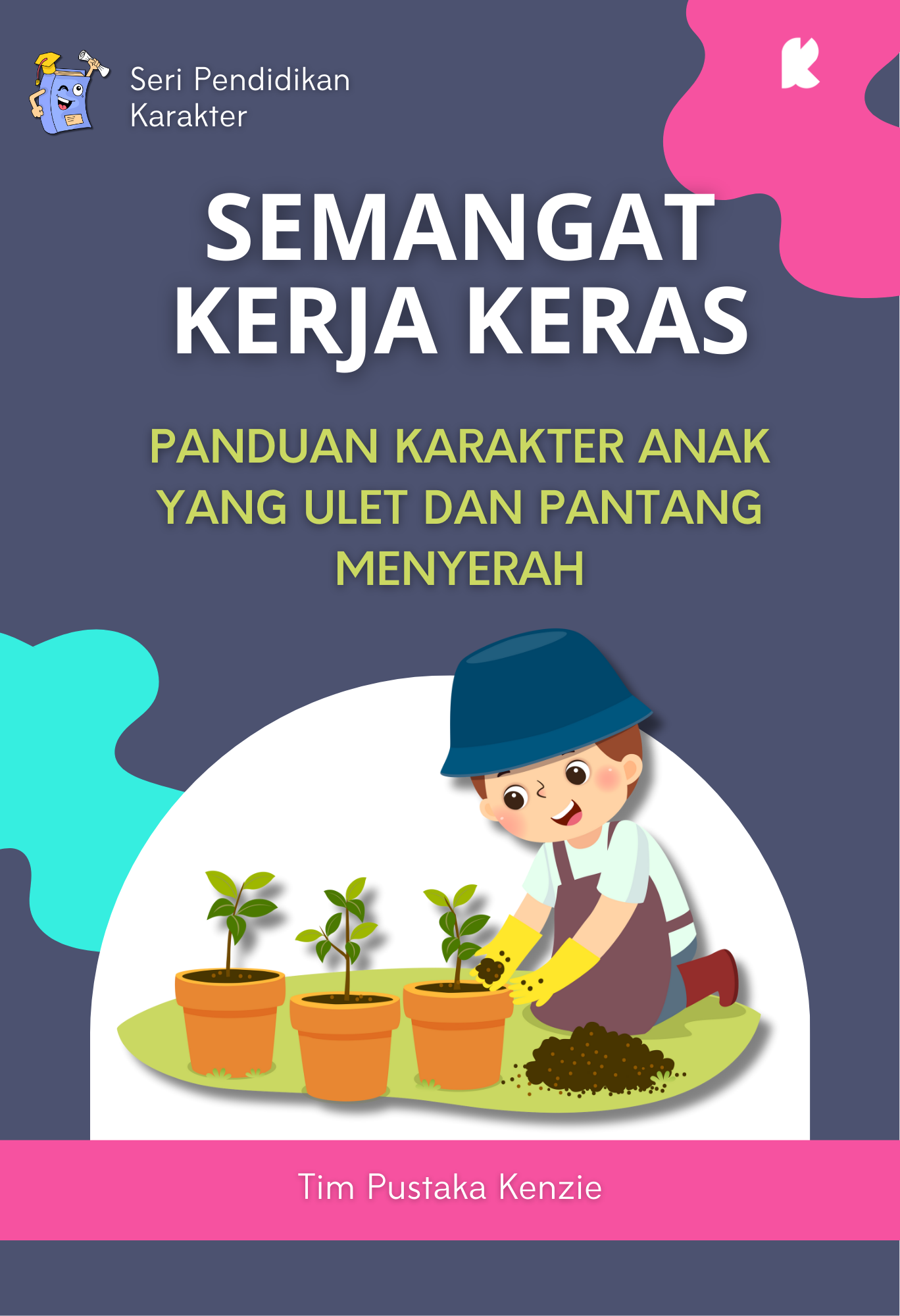 Semangat Kerja Keras; Panduan Karakter Anak yang Ulet dan Pantang Menyerah